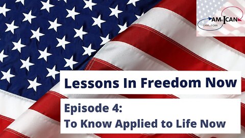 EPISODE 4 Lessons in Freedom Now: To Know Applied To Life Now