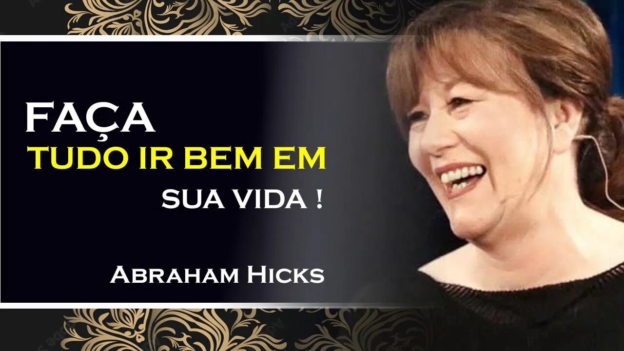 COMO FAZER AS COISAS IREM BEM EM SUA VIDA, ABRAHAM HICKS