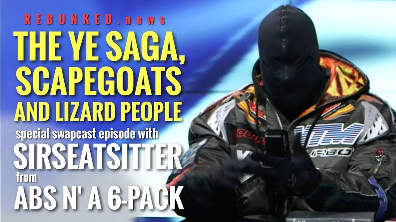 Rebunked #079 | SirSeatSitter (ABS n' a 6-Pack) | The Ye Saga, Scapegoats and Lizard People