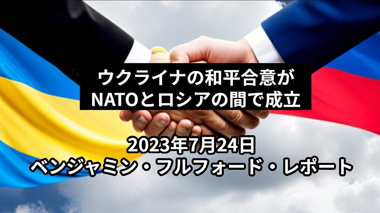 ベンジャミン・フルフォードレポート 2023年7月24日：ウクライナの和平合意が、NATOとロシアの間で成立