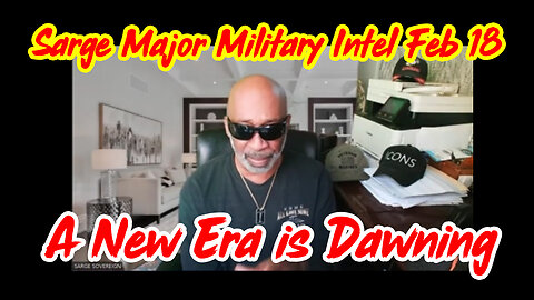 Sarge Major Military Intel Feb 19 - A New Era is Dawning