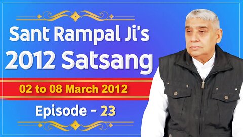 Sant Rampal Ji's 2012 Satsangs | 02 to 08 March 2012 HD | Episode - 23 | SATLOK ASHRAM