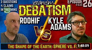 DEBATISM Ep 26- Roohif vs. Kyle Adams _ Earth Shape- Is It Round or Is It Flat_ 11_16_24