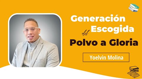 Generacion Escogida del Polvo a Gloria - Yoelvin Molina