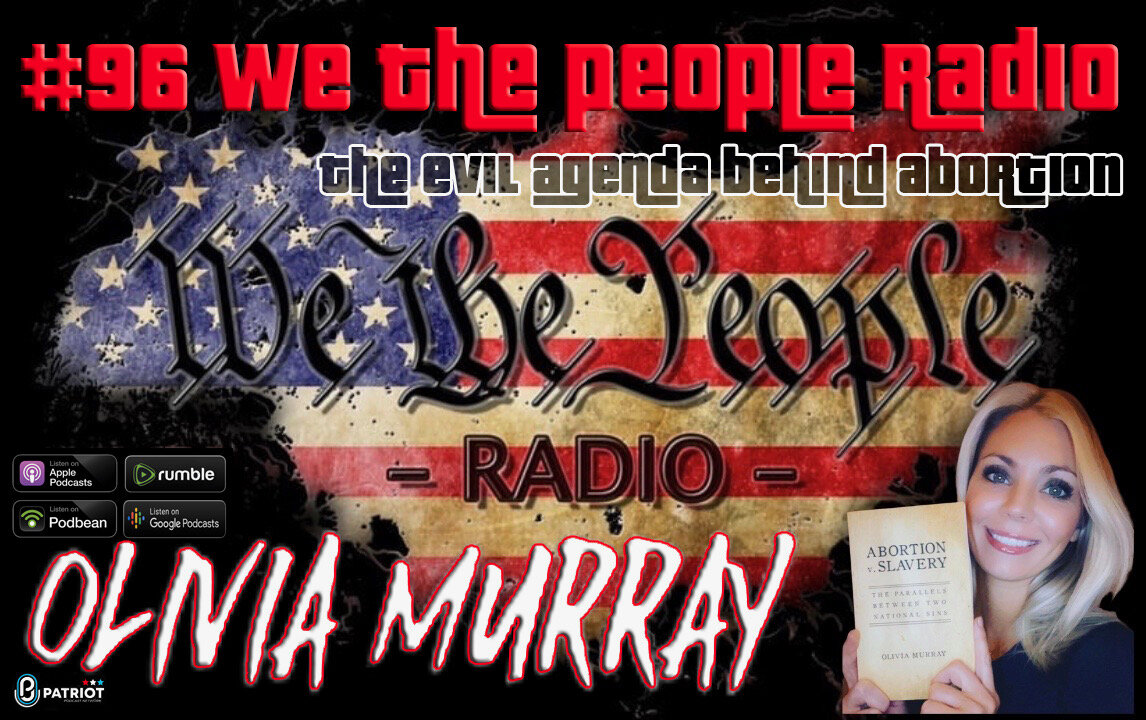 #96 We The People Radio w/ Olivia Murray - The Evil Agenda Behind Abortion