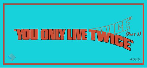 698 - You Only Live Twice (Pt. 3)