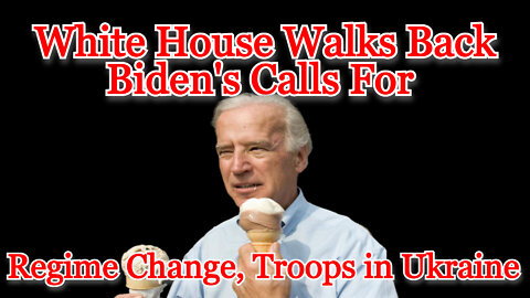 Conflicts of Interest #254: White House Walks Back Biden's Call for Regime Change, Troops in Ukraine