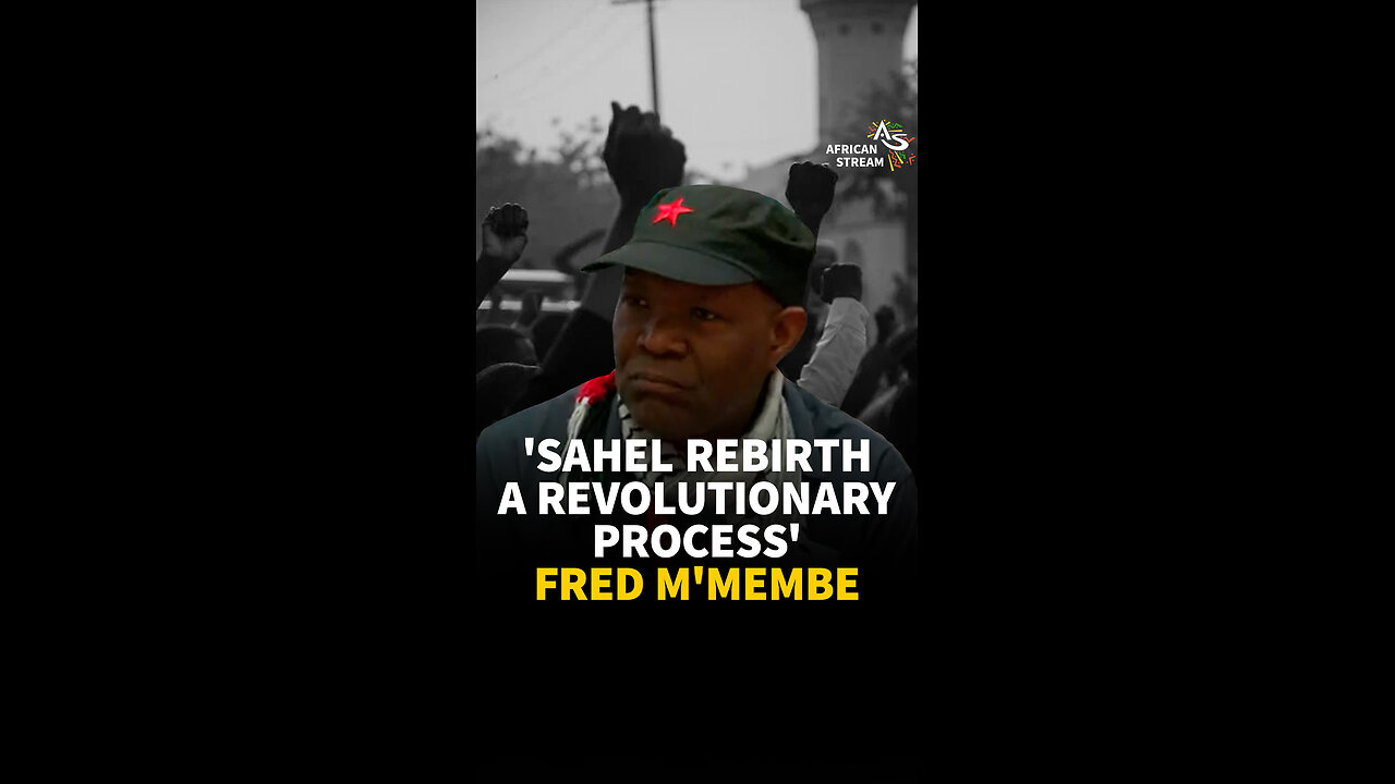 'SAHEL REBIRTH A REVOLUTIONARY PROCESS' - FRED M'MEMBE