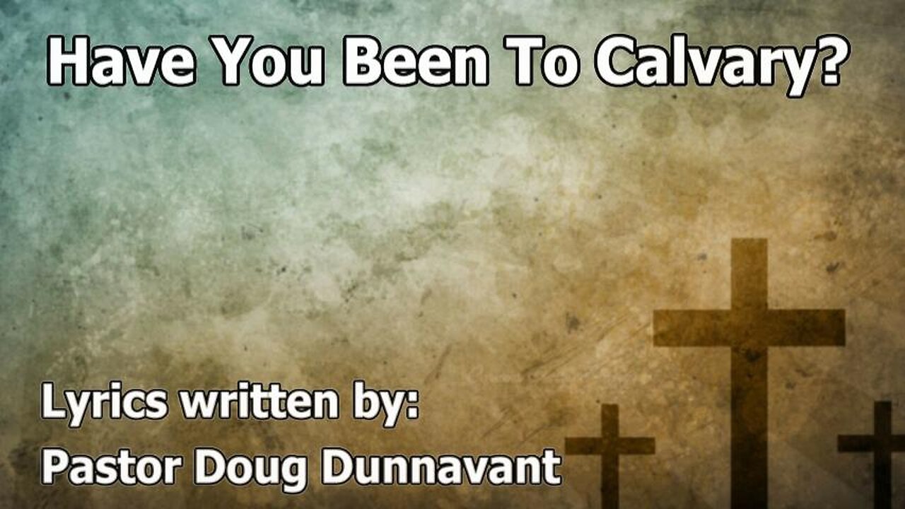 Have You Been To Calvary? Lyrics written by Pastor Doug Dunnavant-House Church Texas