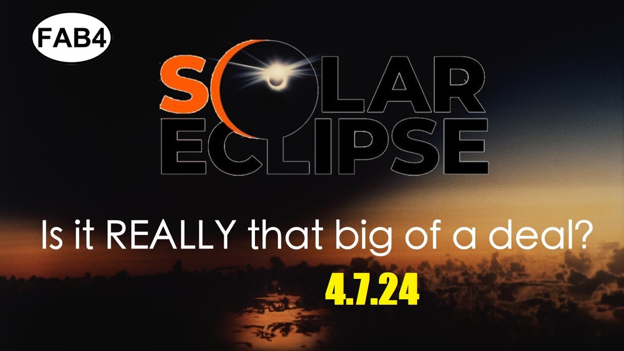 FAB FOUR - Solar Eclipse: Is it Really That Big of a Deal?