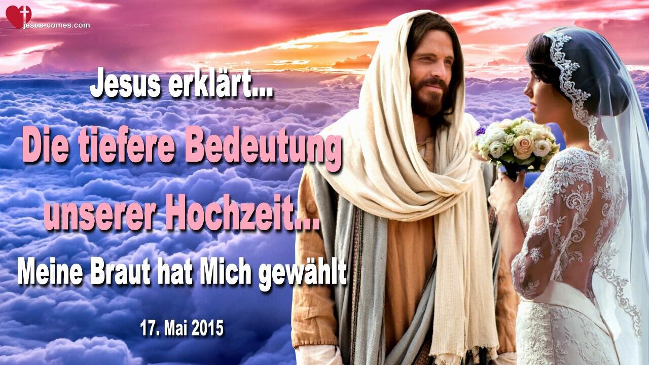 17.05.2015 ❤️ Jesus sagt... Meine Braut hat Mich allein gewählt... Die tiefere Bedeutung unserer Hochzeit