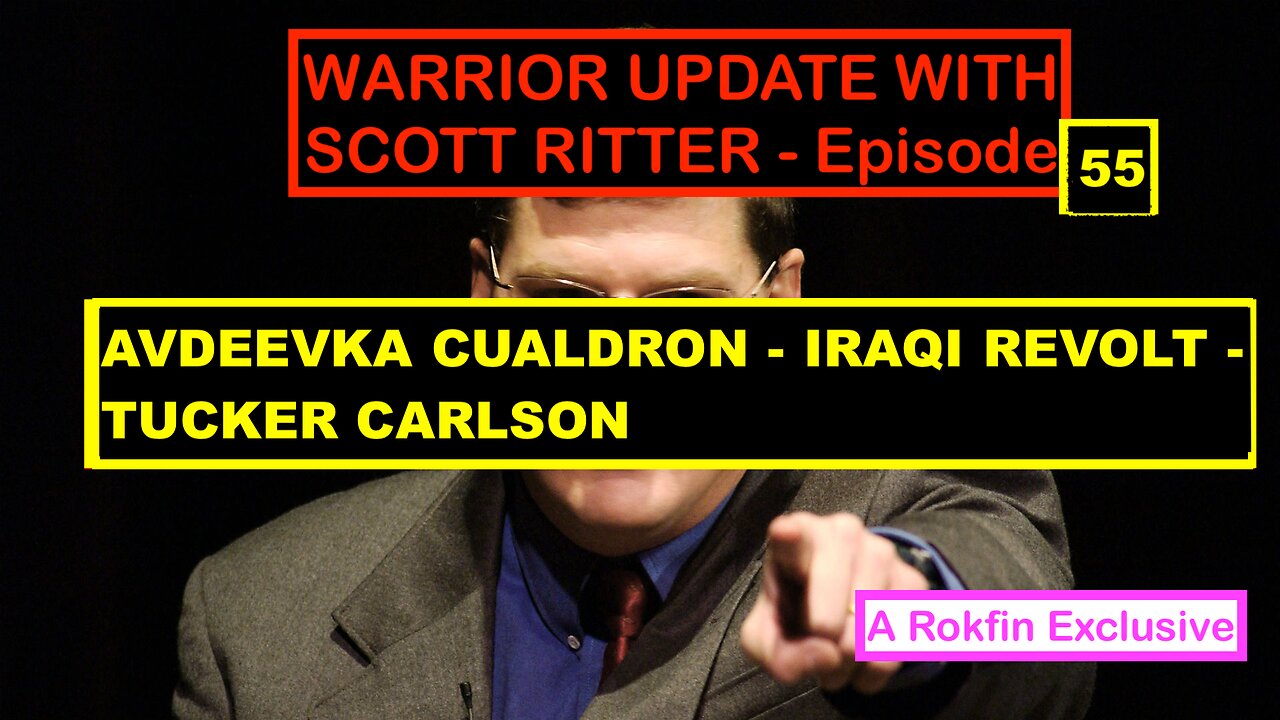 WARRIOR UPDATE WITH SCOTT RITTER - AVDEEVKA CAULDRON - IRAQI REVOLT - TUCKER CARLSON/PUTIN INTERVIEW