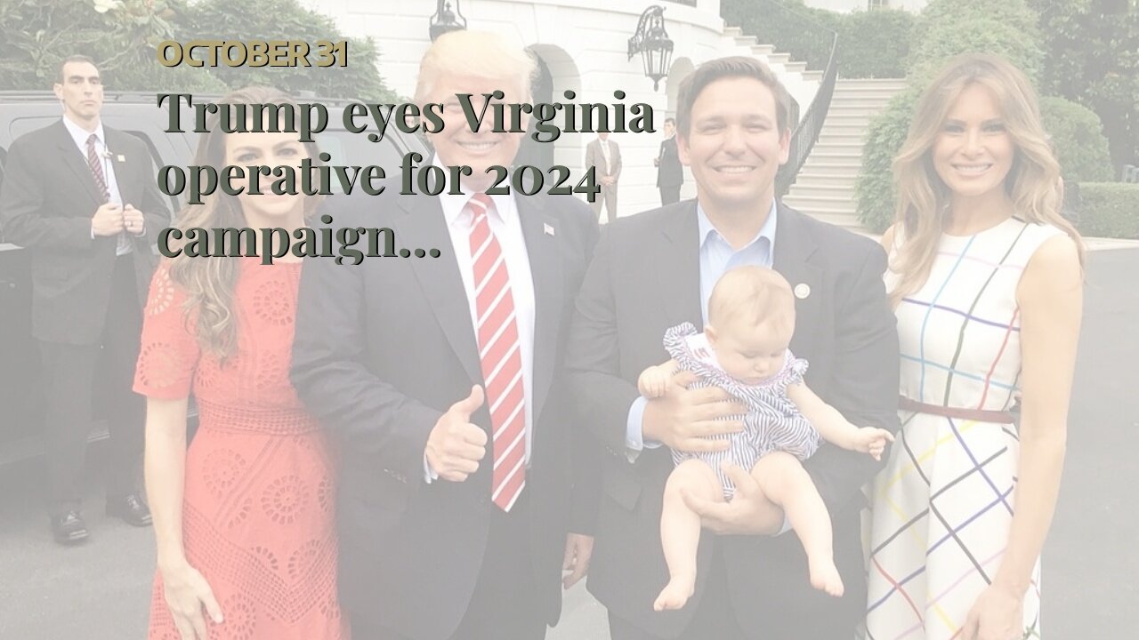 Trump eyes Virginia operative for 2024 campaign manager…