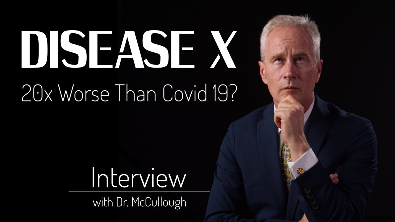 Disease X - 20 Times Worse Than Covid 19? - Interview with Dr. Peter A. McCullough