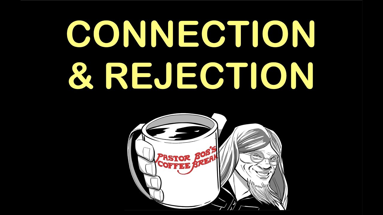 CONNECTION AND REJECTION / Pastor Bob's Coffee Break