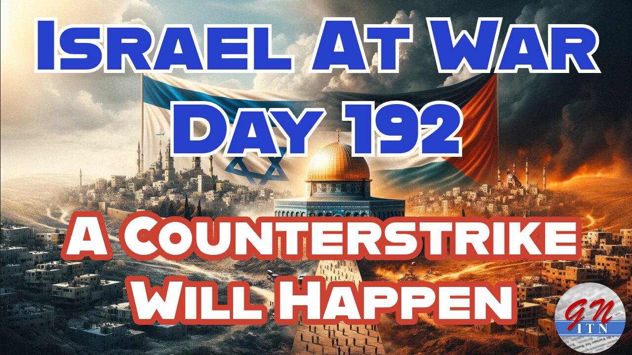 GNITN Special Edition Israel At War Day 192: A Counterstrike Will Happen