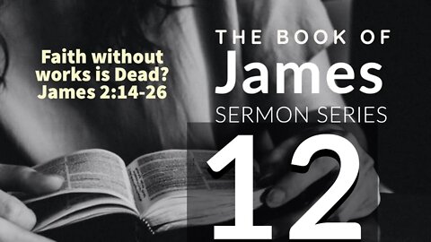 James Sermon Series 12. Faith Without Works is Dead? James 2:14