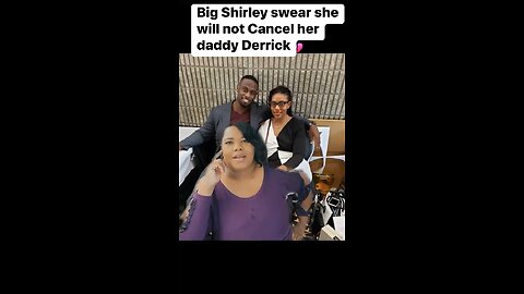 Big Shirley refuses to cancel daddy Derrick