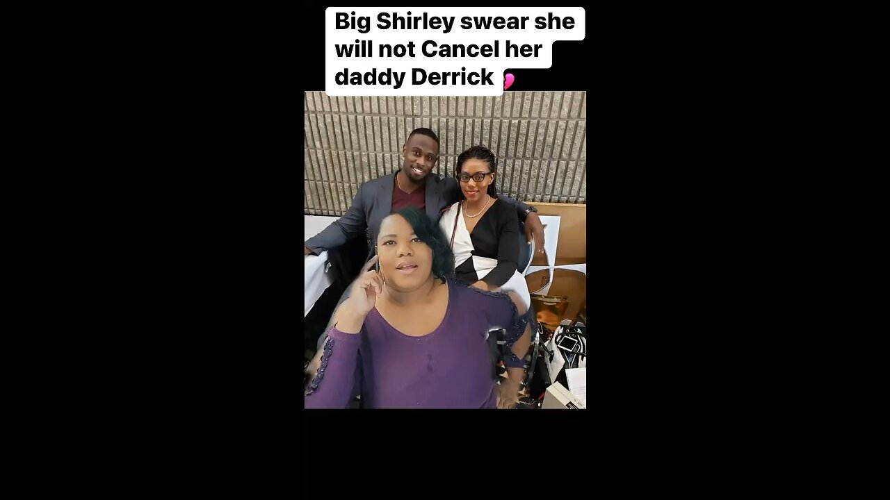 Big Shirley refuses to cancel daddy Derrick