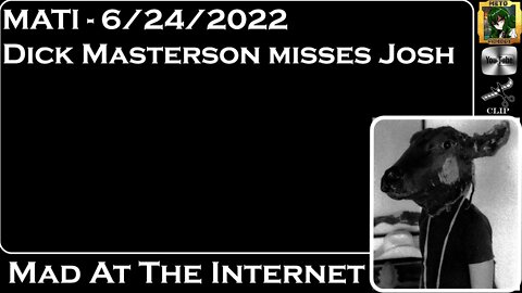 MATI 6/24/22 - Dick Masterson really misses Josh - @Mad at the Internet​