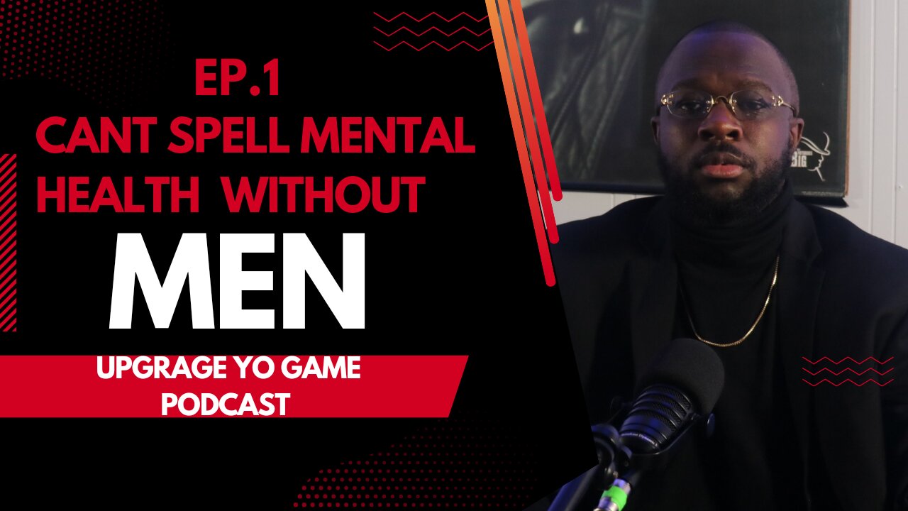 CAN'T SPELL MENTAL HEALTH WITHOUT MEN I UPGRAGE YO GAME PODCAST