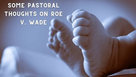 Some Pastoral Thoughts on Roe v. Wade