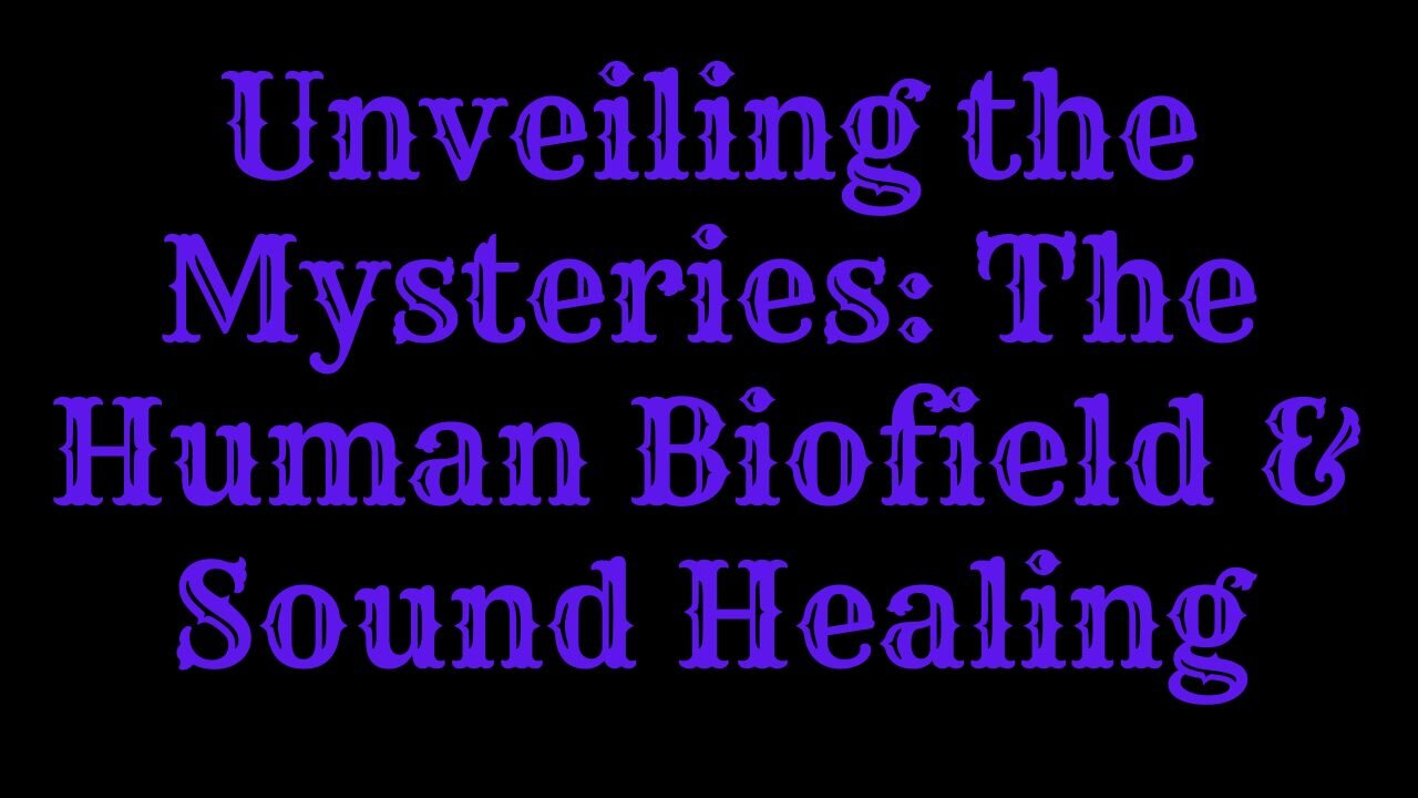 Unveiling the Mysteries: Human Biofield & Sound Healing