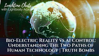 Lunchtime Chats episode 198: Bio-Electric Reality vs AI Control: Understanding The Two Paths of Human Technology | Truth Bombs