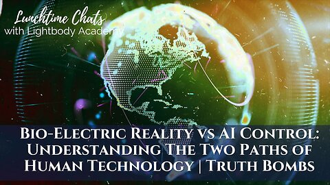 Lunchtime Chats episode 198: Bio-Electric Reality vs AI Control: Understanding The Two Paths of Human Technology | Truth Bombs