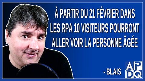 À partir du 21 février dans les RPA 10 visiteurs pourront aller voir la personne âgée. Dit Blais