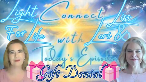 Light for Life, Connect w/Liss & Lori, Episode 52: Gift Denial