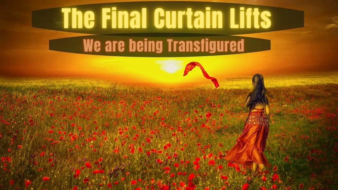 We are being Transfigured "Wisdom" THE AWAKENING OF THE MATTER ~ The Final Curtain Lifts