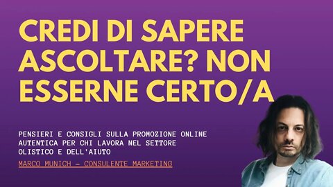 CREDI DI SAPER ASCOLTARE? NON ESSERNE CERTO/A - Marketing Olistico