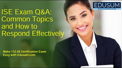 ISE Exam Q&A: Common Topics and How to Respond Effectively