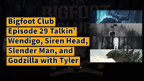 Bigfoot Club Talkin’ Wendigo, Siren Head, Slender Man, and Godzilla with Tyler Season 2 Episode 29