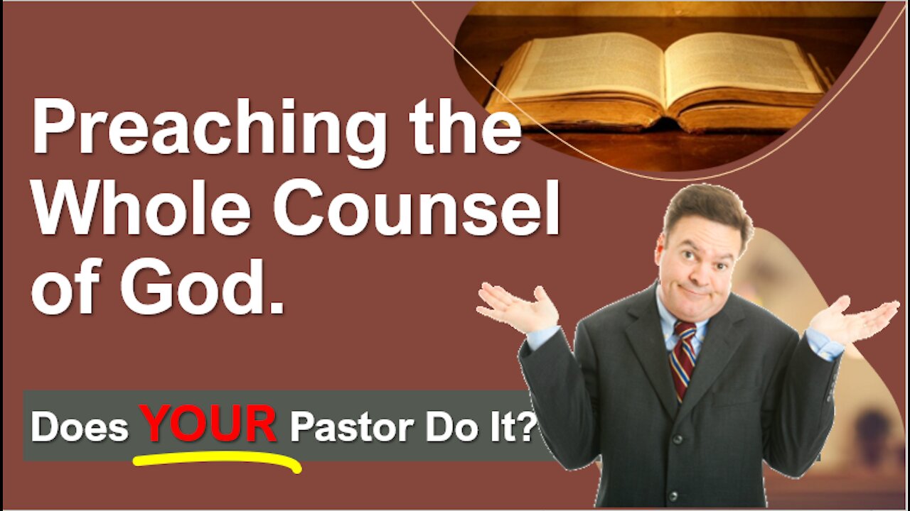 Preaching the Whole Counsel of God. Does YOUR Pastor Do It?