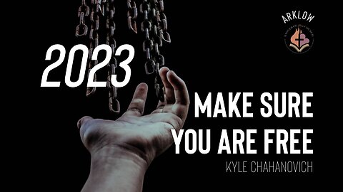2023 Make Sure You Are Free! - Kyle Chahanovich January 1st, 2023