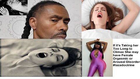 If it’s Taking her Too Long to Climax She may have Female Orgasmic or Arousal Disorder.