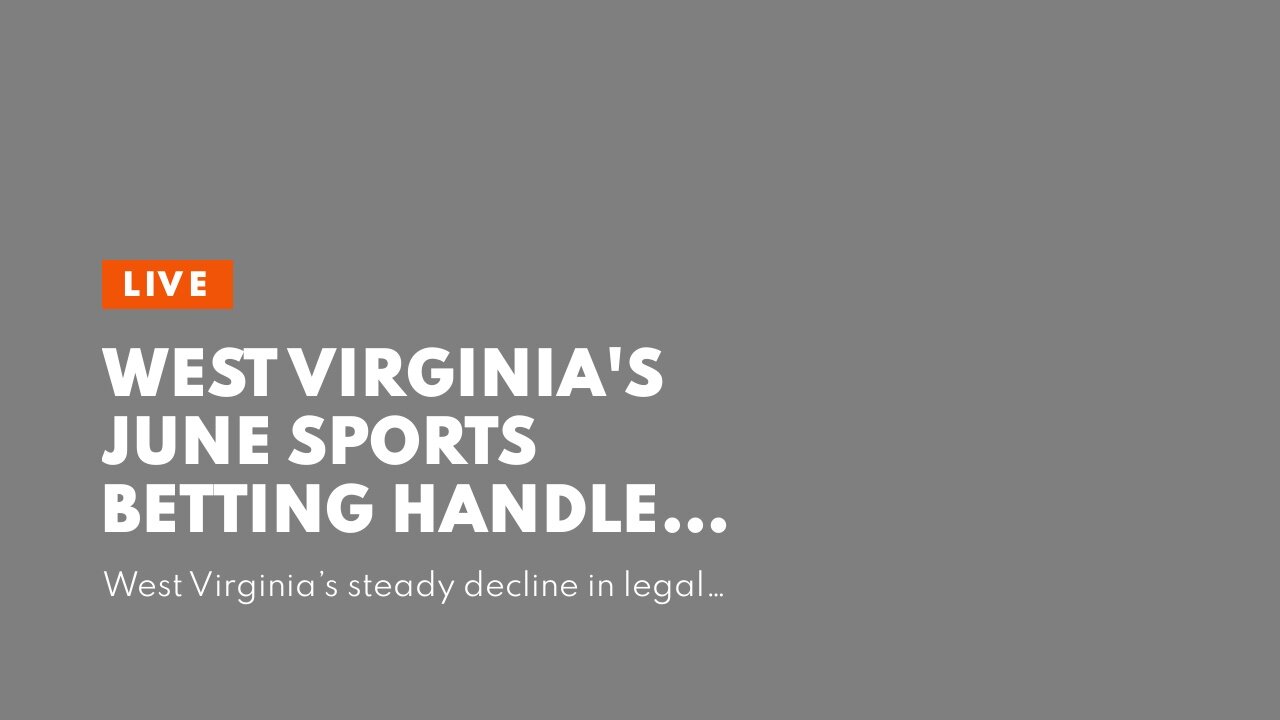 West Virginia's June Sports Betting Handle Falls 15.7% Year-Over-Year