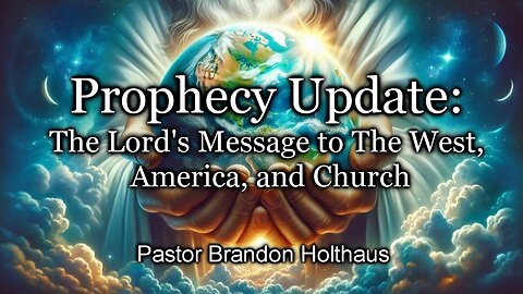 Prophecy Update: The Lord's Message to The West, America, and Church