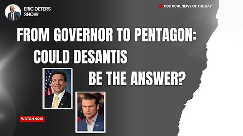 From Governor To Pentagon: Could DeSantis Be The Answer? | Eric Deters Show