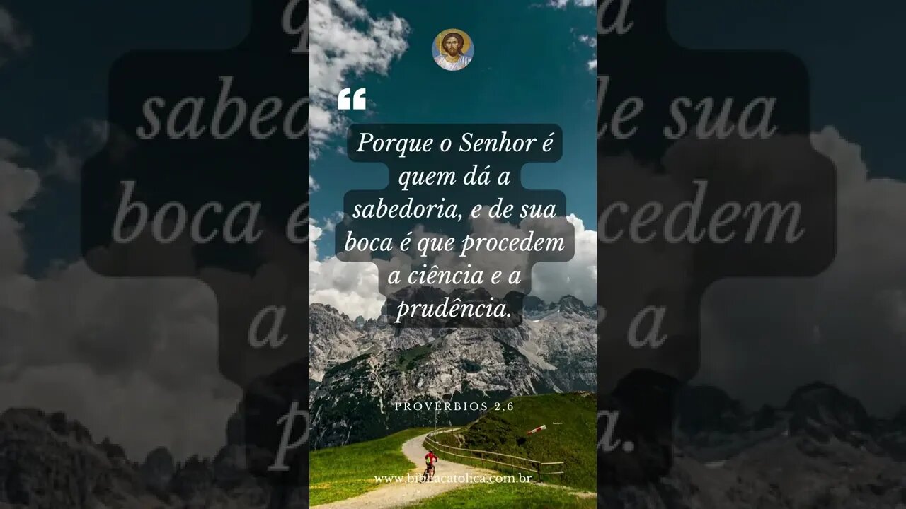 Provérbios 2,6 - Porque o Senhor é quem dá a sabedoria, e de sua boca é que procedem a ciência e...