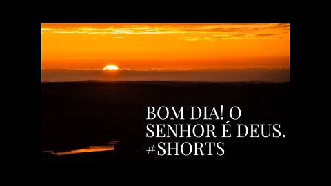 BOM DIA! SABEI QUE O SENHOR É DEUS.#shorts