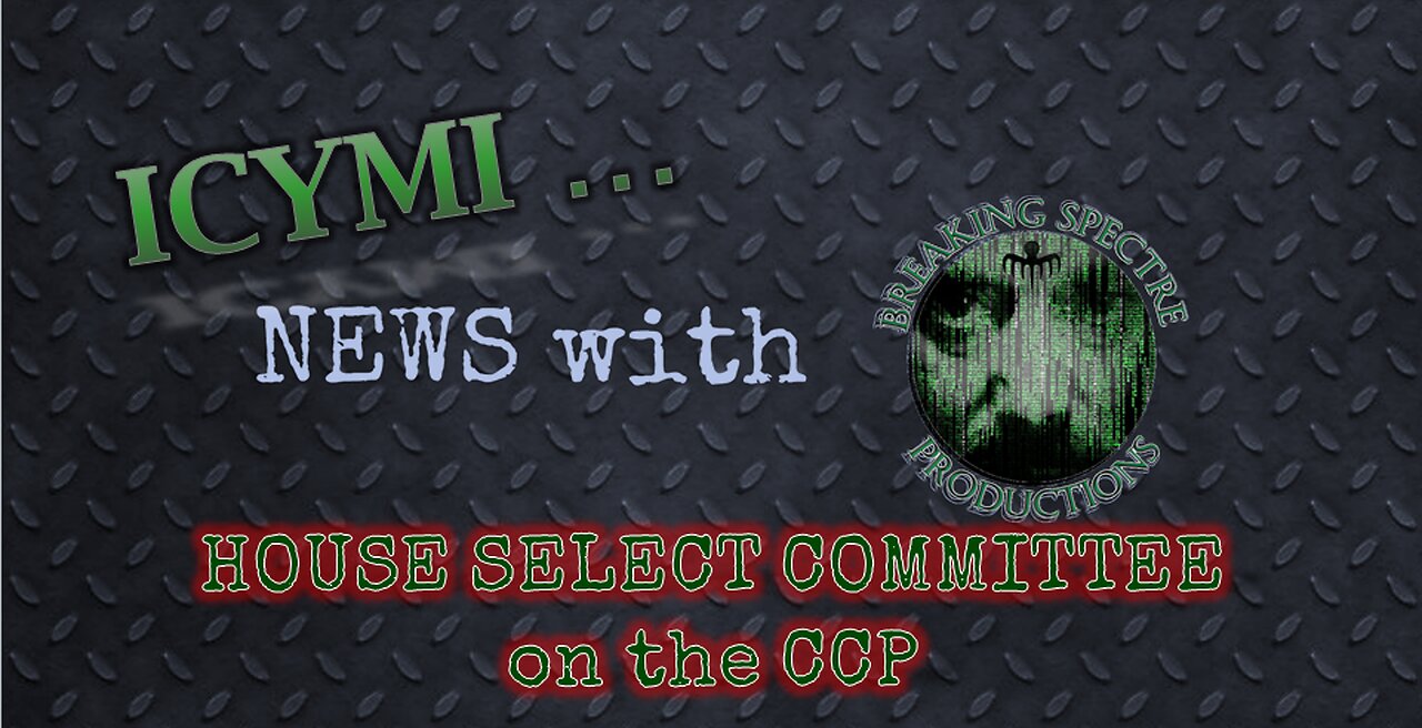 ICYMI News: House Select Committee on the CCP - 28-Feb-2023
