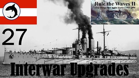 Rule the Waves 2 | Austria-Hungary | Episode 27 - Interwar Upgrades