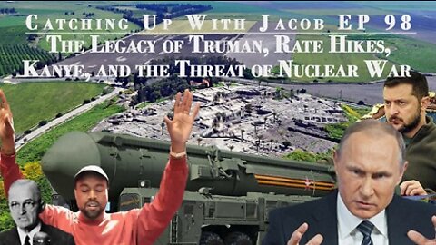 Catching Up With Jacob| Episode 98|_The Legacy of Truman, Rate Hikes, Kanye, And The Threat of Nuclear War