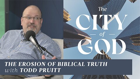 The Erosion of Biblical Truth with Todd Pruitt | Ep. 99