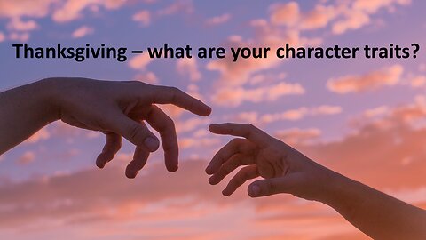 Sermon Only | Thanksgiving - what are your character traits? | 20221123