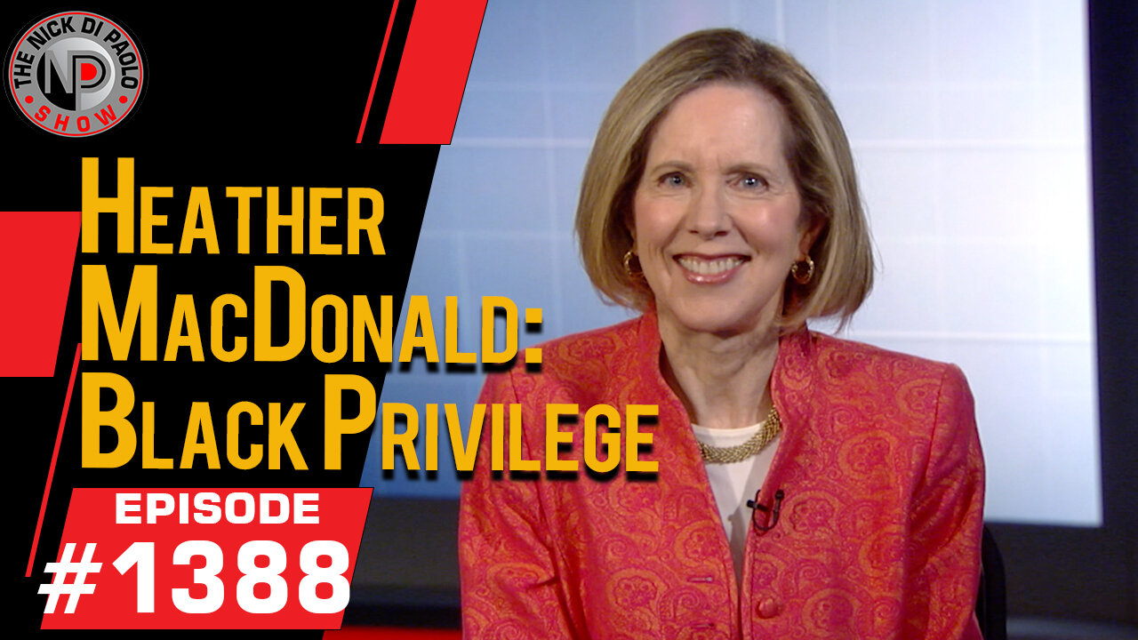 Heather MacDonald: Black Privilege | Nick Di Paolo Show #1388