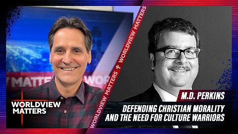 M.D. Perkins: Defending Christian Morality And The Need For Culture Warriors | Worldview Matters